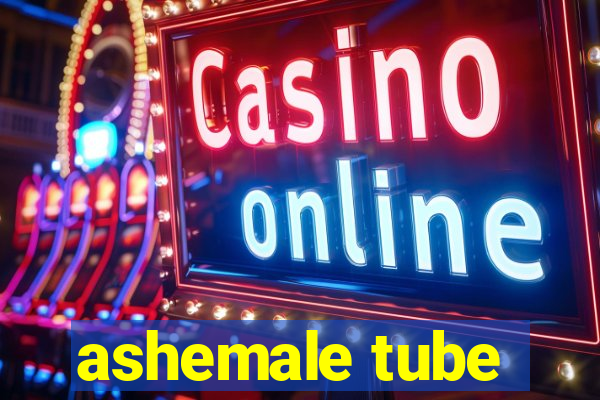 ashemale tube